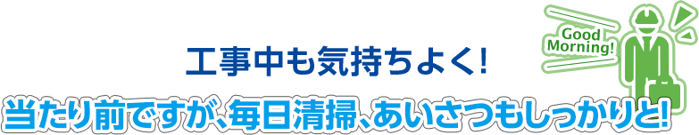 工事中も気持ちよく